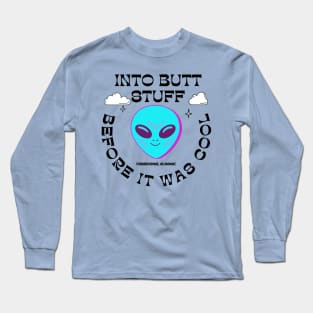 ALIENS INTO BUTT STUFF BEFORE IT WAS COOL Long Sleeve T-Shirt